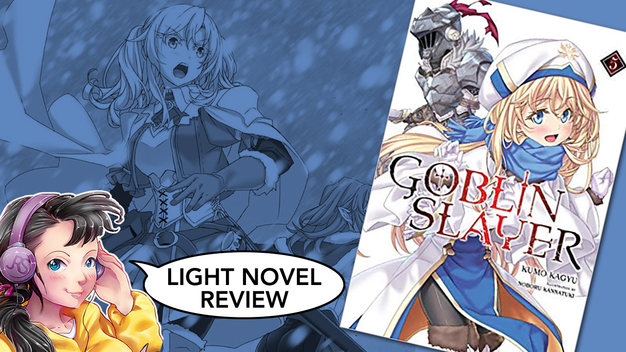 Goblin Slayer Volume 5 Light Novel Review Justus R Stone